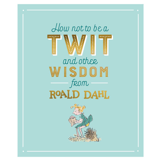 How Not To Be a Twit and Other Wisdom from Roald Dahl, with illustrations by Quentin Blake